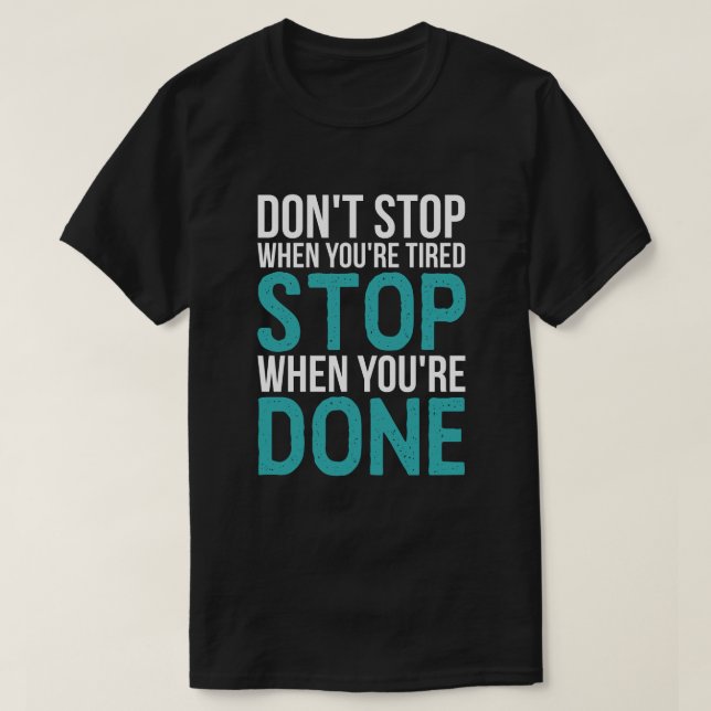 Don't Stop When You're Tired, Stop When... T-Shirt (Design Front)