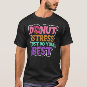 Don't Stress Do Your Best Donut Stress Just Do You T-Shirt