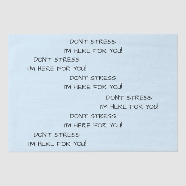 DON'T STRESS I'M HERE FOR YOU! TISSUE PAPER (Front)