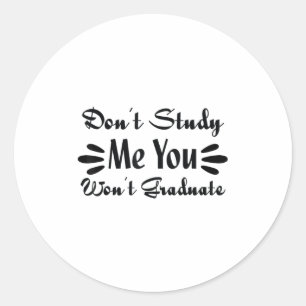 Don't Study Me You Won't Graduate Quote Gift For G Classic Round Sticker