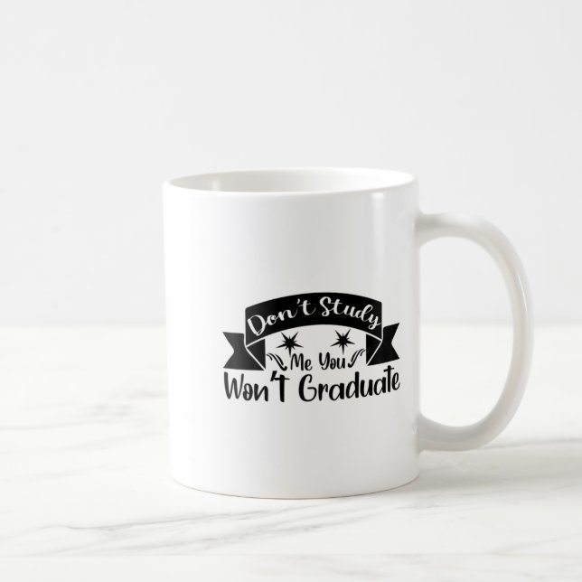 Don't Study Me You Won't Graduate Quote Gift For G Coffee Mug (Right)