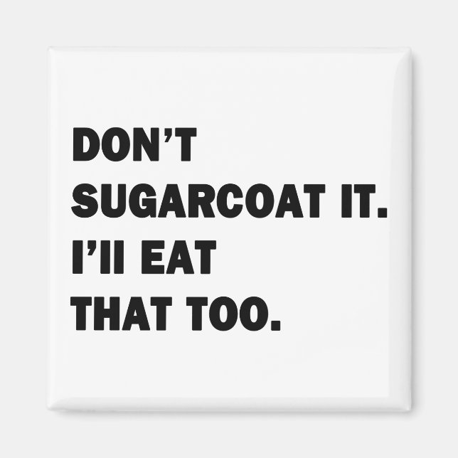 Don't Sugarcoat It. Magnet (Front)
