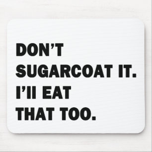 Don't Sugarcoat It. Mouse Mat