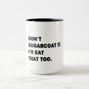 Don't Sugarcoat It. Mug