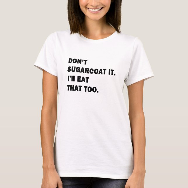 Don't Sugarcoat It. T-Shirt (Front)