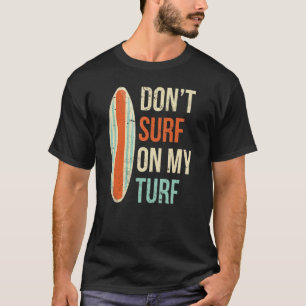 Don't Surf On My Turf Surfing Surfer Surfboard Say T-Shirt