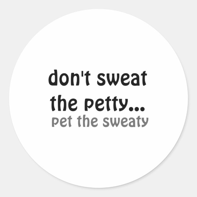 Dont Sweat The Petty Pet The Sweaty  Classic Round Sticker (Front)