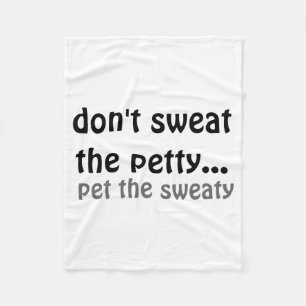 Dont Sweat The Petty Pet The Sweaty Fleece Blanket