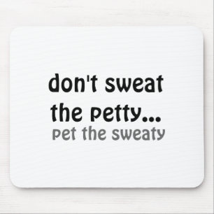 Dont Sweat The Petty Pet The Sweaty Mouse Mat