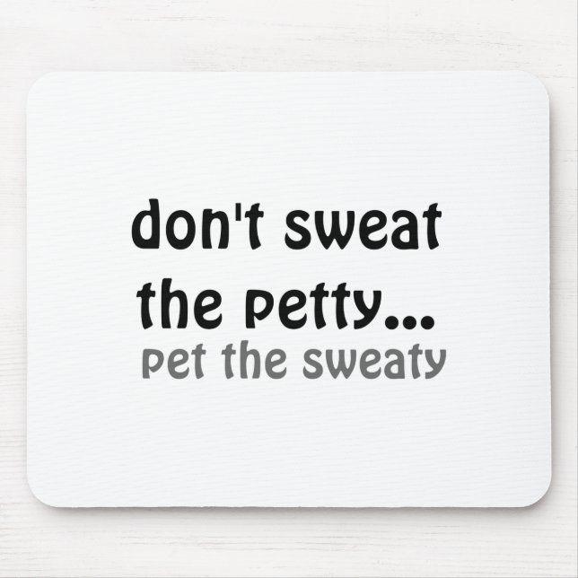 Dont Sweat The Petty Pet The Sweaty  Mouse Mat (Front)