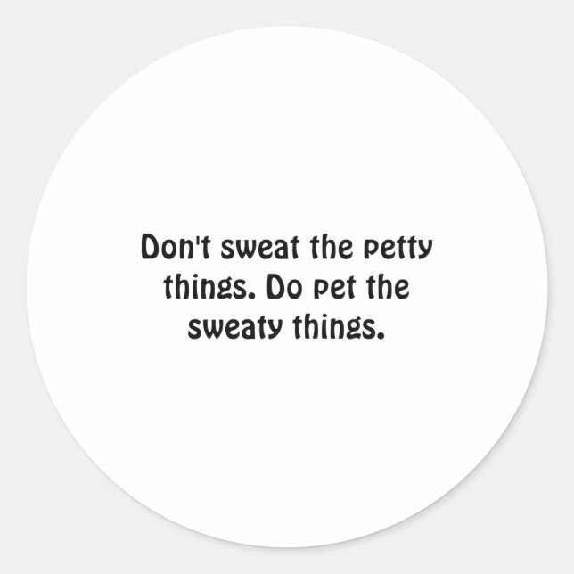 Dont Sweat The Petty Things Do Pet The Sweaty  Classic Round Sticker (Front)