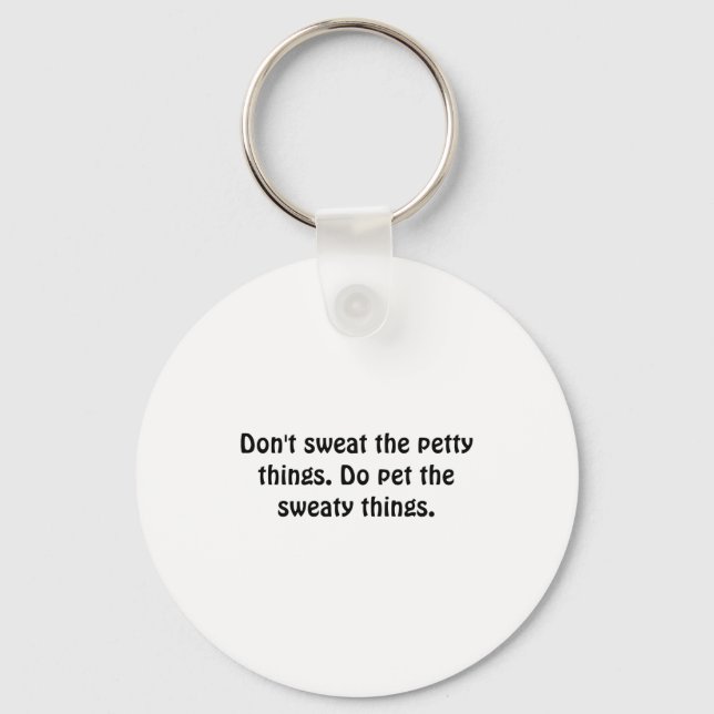 Dont Sweat The Petty Things Do Pet The Sweaty  Key Ring (Front)
