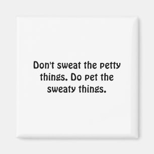 Dont Sweat The Petty Things Do Pet The Sweaty  Magnet