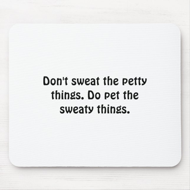 Dont Sweat The Petty Things Do Pet The Sweaty  Mouse Mat (Front)