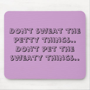 Don't sweat the petty things..Don't pet the swe... Mouse Mat
