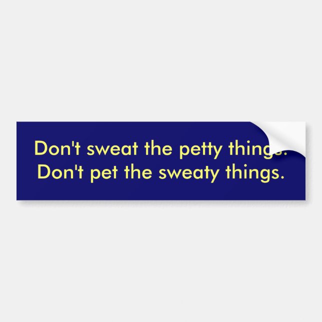 Don't sweat the petty things.Don't pet the swea... Bumper Sticker (Front)