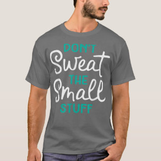 Don't Sweat The Small Stuff Gift  T-Shirt