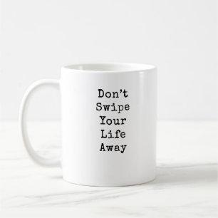Don't Swipe Your LIfe Away Coffee Mug