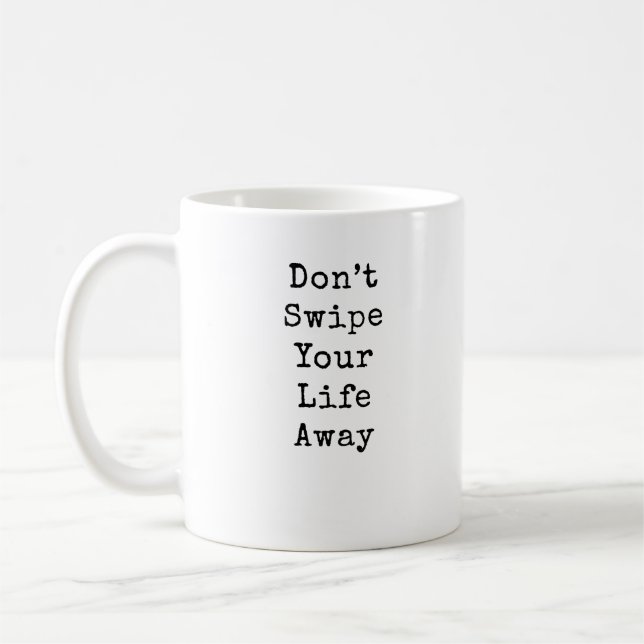 Don't Swipe Your LIfe Away Coffee Mug (Left)