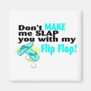 Don't t Make Me Slap You With My Flip Flop Magnet