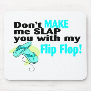 Don't t Make Me Slap You With My Flip Flop Mouse Mat