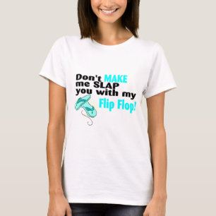 Don't t Make Me Slap You With My Flip Flop T-Shirt