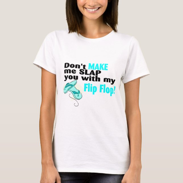 Don't t Make Me Slap You With My Flip Flop T-Shirt (Front)