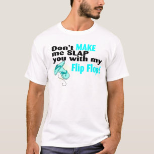Don't t Make Me Slap You With My Flip Flop T-Shirt