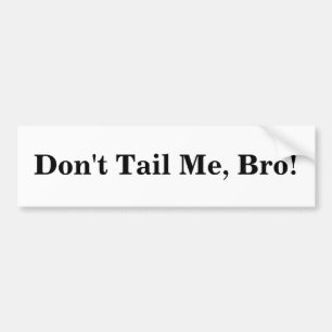 Dont Tail Me, Bro! Bumper Sticker