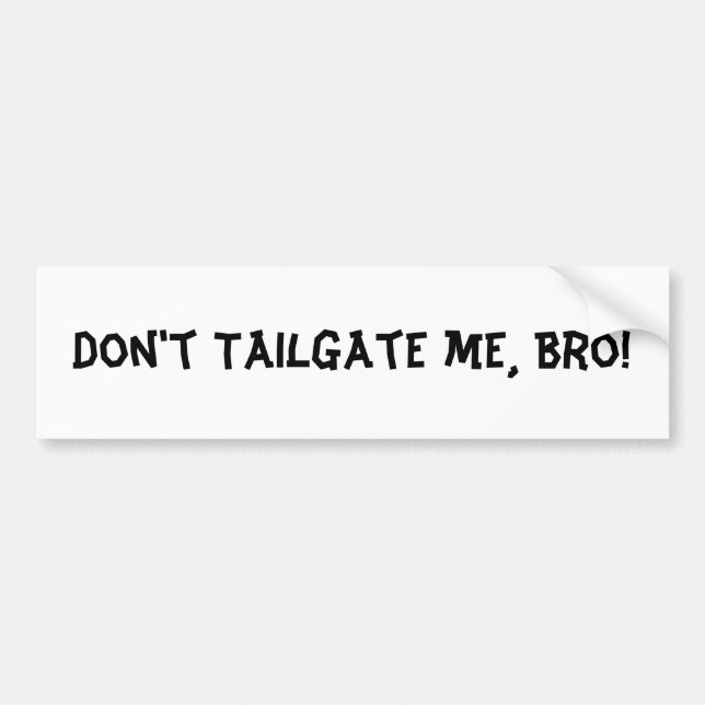 Don't Tailgate Me Bro : Bumper Sticker (Front)