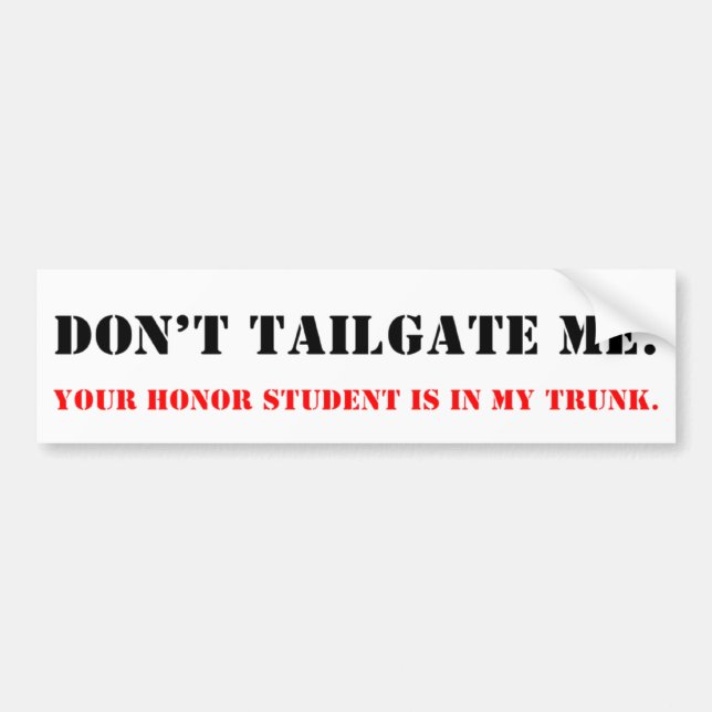 Don't Tailgate Me. Honour Student in Trunk. Bumper Sticker (Front)