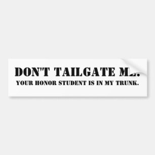 Don't tailgate me. Your honour student is in Bumper Sticker