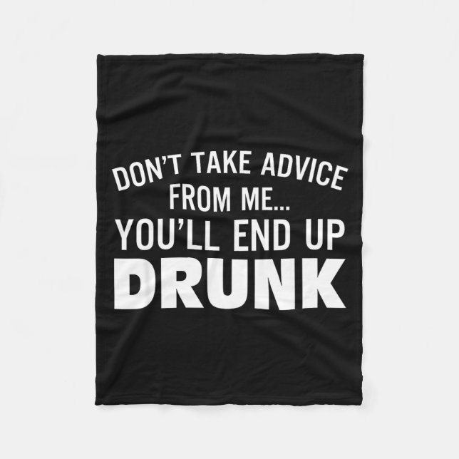 Don't Take Advice From Me You'll End Up Drunk  Fleece Blanket (Front)