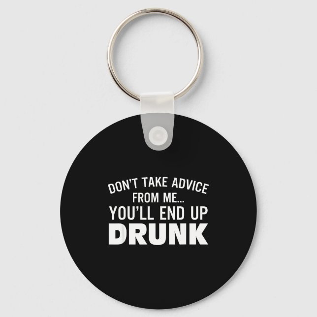 Don't Take Advice From Me You'll End Up Drunk  Key Ring (Front)
