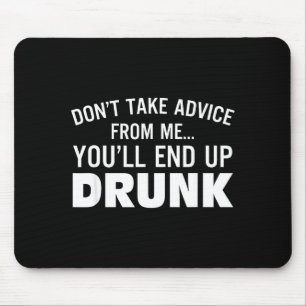 Don't Take Advice From Me You'll End Up Drunk  Mouse Mat