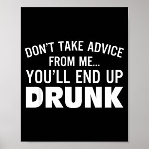 Don't Take Advice From Me You'll End Up Drunk Poster