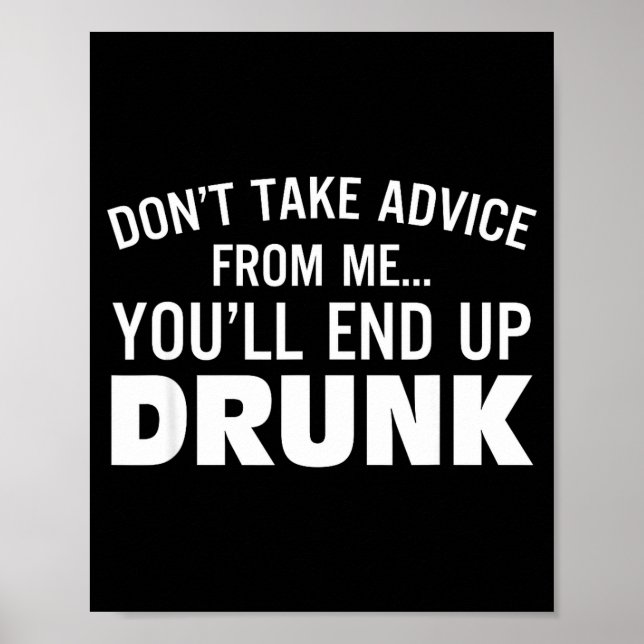 Don't Take Advice From Me You'll End Up Drunk  Poster (Front)