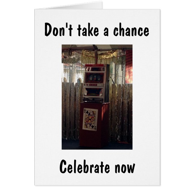 DON'T TAKE CHANCE-CELEBRATE NOW WHILE U CAN "40TH" (Front)