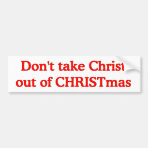 Don't take Christ out of CHRISTmas Bumper Sticker