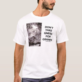 Don't Take Gneiss For Granite (Geology Humour) T-Shirt
