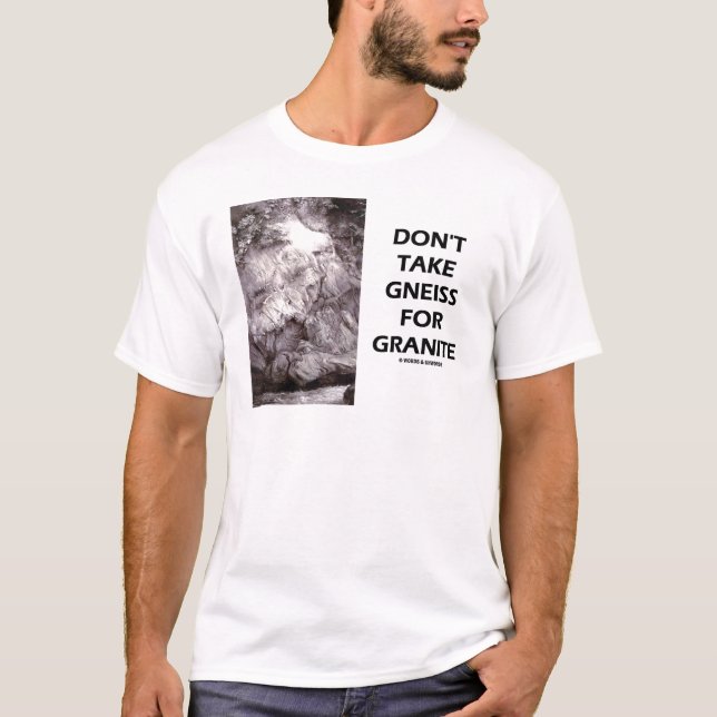 Don't Take Gneiss For Granite (Geology Humour) T-Shirt (Front)