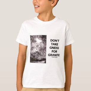 Don't Take Gneiss For Granite (Geology Humour) T-Shirt