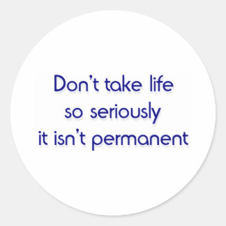 Don't take life so seriously classic round sticker