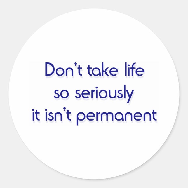 Don't take life so seriously classic round sticker (Front)