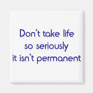 Don't take life so seriously magnet
