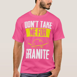 Dont take me for granite T-Shirt