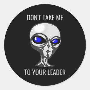 Don't Take Me To Your Leader Funny Alien  Classic Round Sticker