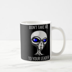 Don't Take Me To Your Leader Funny Alien Coffee Mug