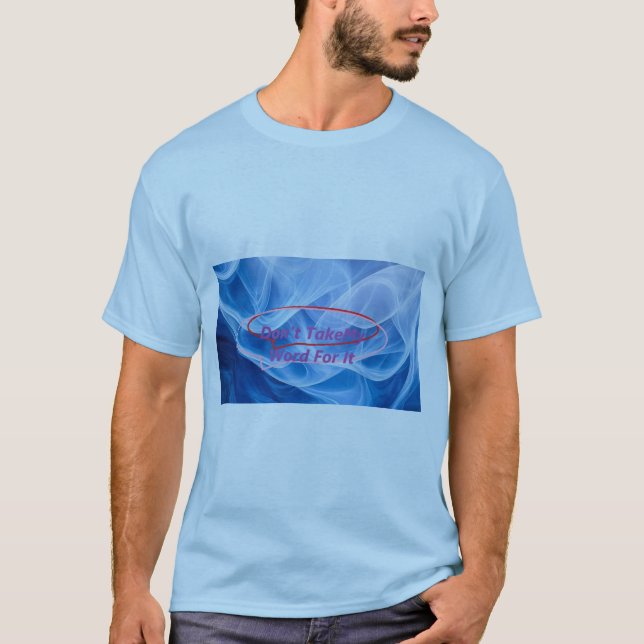 Don't Take My Word For It T-Shirt (Front)