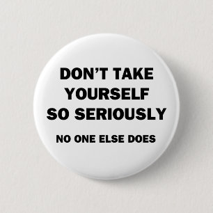 Don't Take Yourself So Seriously. No One Else Does 6 Cm Round Badge